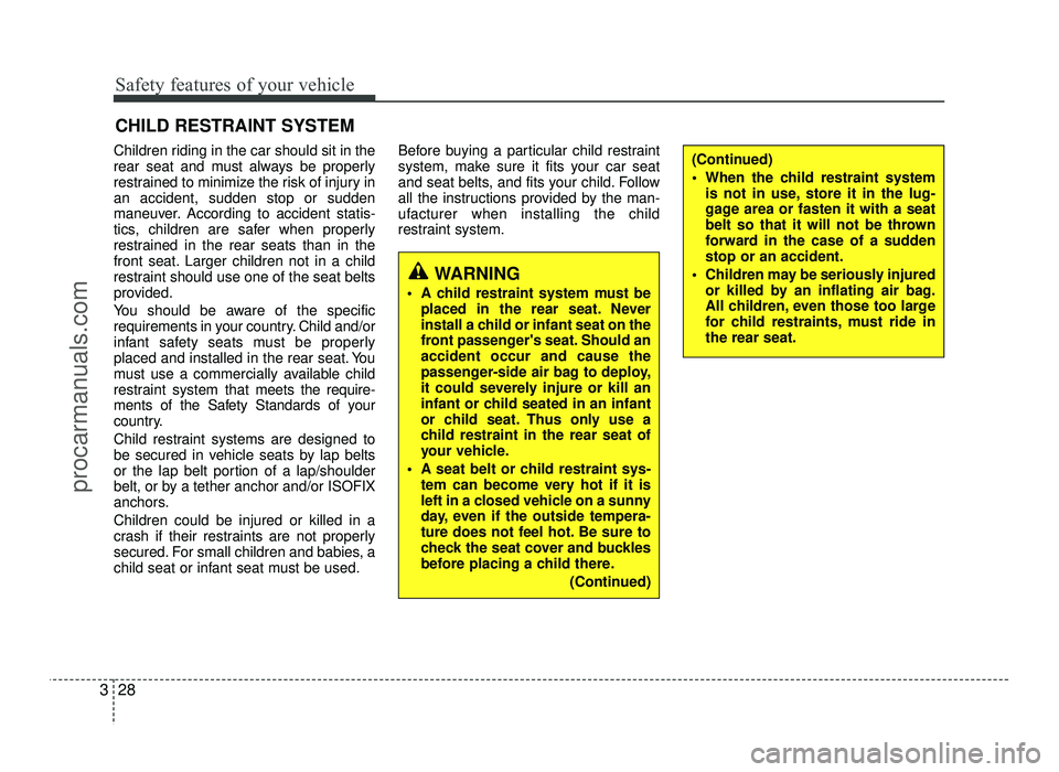 HYUNDAI IX20 2017 Service Manual Safety features of your vehicle
28
3
Children riding in the car should sit in the 
rear seat and must always be properly
restrained to minimize the risk of injury inan accident, sudden stop or sudden
