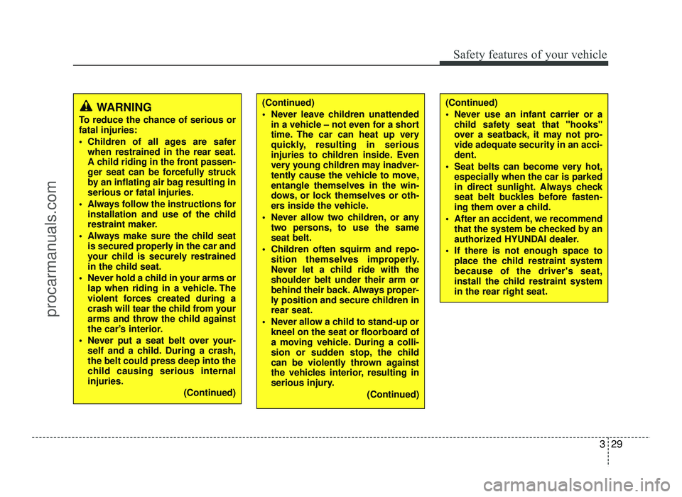 HYUNDAI IX20 2017 Service Manual 329
Safety features of your vehicle
WARNING
To reduce the chance of serious or fatal injuries: 
 Children of all ages are safer when restrained in the rear seat. 
A child riding in the front passen-
g