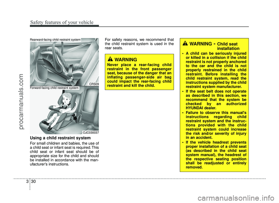 HYUNDAI IX20 2017 Service Manual Safety features of your vehicle
30
3
Using a child restraint system 
For small children and babies, the use of 
a child seat or infant seat is required. This
child seat or infant seat should be of
app