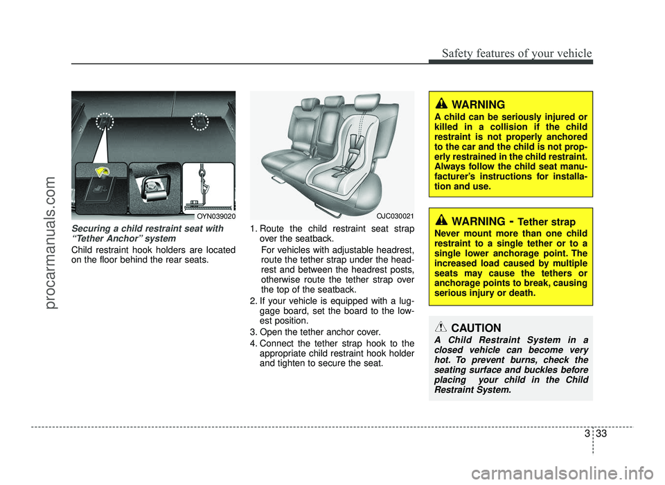 HYUNDAI IX20 2017 Service Manual 333
Safety features of your vehicle
Securing a child restraint seat with“Tether Anchor” system 
Child restraint hook holders are located 
on the floor behind the rear seats. 1. Route the child res