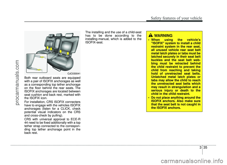 HYUNDAI IX20 2017 Workshop Manual 335
Safety features of your vehicle
Both rear outboard seats are equipped 
with a pair of ISOFIX anchorages as well
as a corresponding top tether anchorage
on the floor behind the rear seats. The
ISOF
