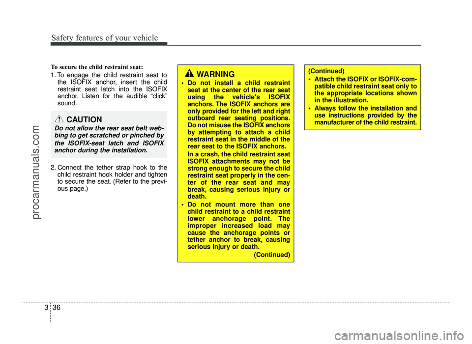 HYUNDAI IX20 2017 Workshop Manual Safety features of your vehicle
36
3
To secure the child restraint seat: 
1. To engage the child restraint seat to
the ISOFIX anchor, insert the child 
restraint seat latch into the ISOFIX
anchor. Lis