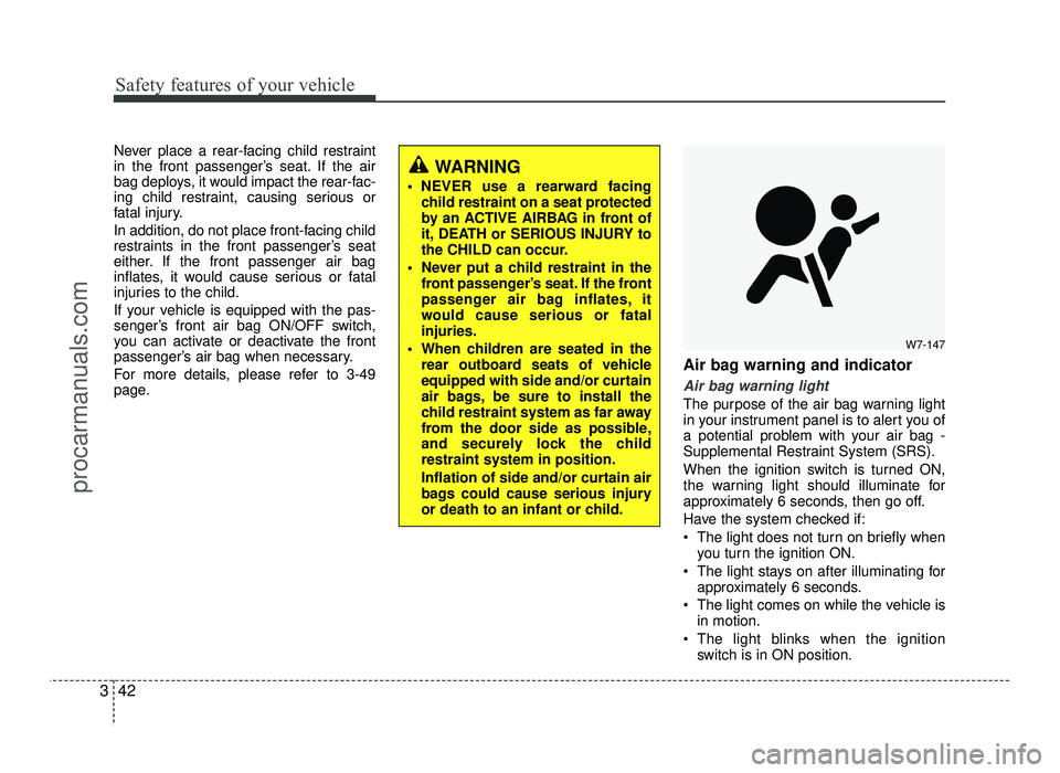 HYUNDAI IX20 2017 Workshop Manual Safety features of your vehicle
42
3
Never place a rear-facing child restraint 
in the front passenger’s seat. If the air
bag deploys, it would impact the rear-fac-
ing child restraint, causing seri