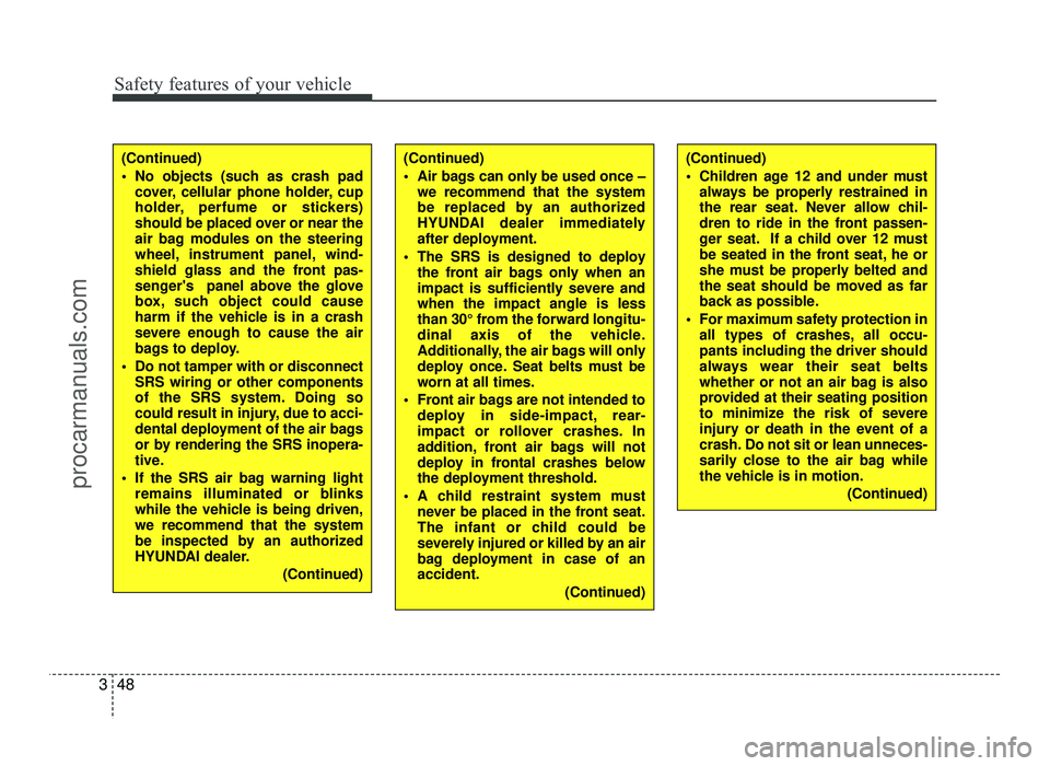 HYUNDAI IX20 2017  Owners Manual Safety features of your vehicle
48
3
(Continued) 
 No objects (such as crash pad
cover, cellular phone holder, cup 
holder, perfume or stickers)
should be placed over or near the
air bag modules on th