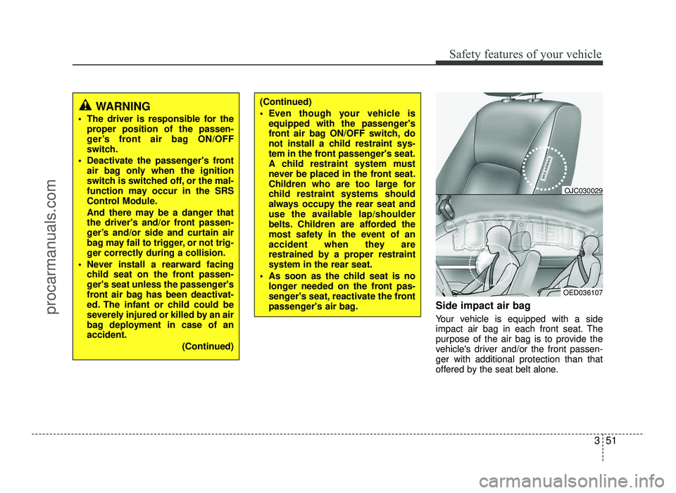 HYUNDAI IX20 2017 Repair Manual 351
Safety features of your vehicle
Side impact air bag
Your vehicle is equipped with a side
impact air bag in each front seat. The
purpose of the air bag is to provide the
vehicles driver and/or t HYUNDAI IX20 2017 Repair Manual 351
Safety features of your vehicle
Side impact air bag
Your vehicle is equipped with a side
impact air bag in each front seat. The
purpose of the air bag is to provide the
vehicles driver and/or t