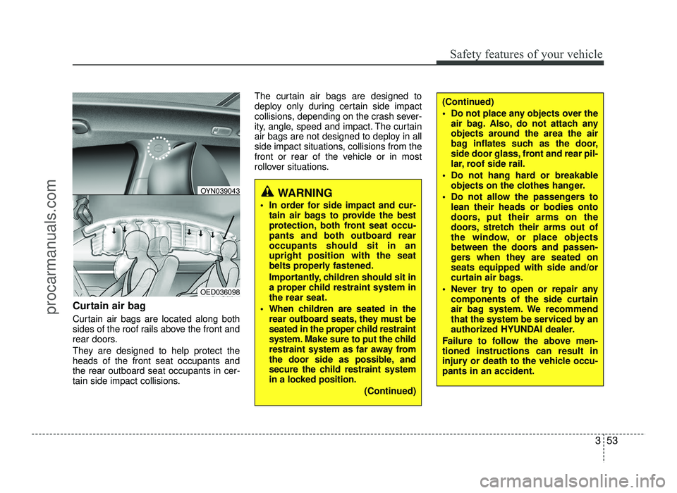 HYUNDAI IX20 2017 Repair Manual 353
Safety features of your vehicle
Curtain air bag
Curtain air bags are located along both
sides of the roof rails above the front and
rear doors.
They are designed to help protect the heads of th HYUNDAI IX20 2017 Repair Manual 353
Safety features of your vehicle
Curtain air bag
Curtain air bags are located along both
sides of the roof rails above the front and
rear doors.
They are designed to help protect the heads of th