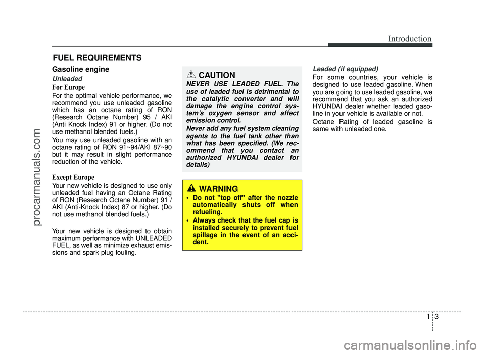 HYUNDAI IX20 2017 Owners Manual 13
Introduction
Gasoline engine
Unleaded
For Europe
For the optimal vehicle performance, we
recommend you use unleaded gasoline
which has an octane rating of RON(Research Octane Number) 95 / AKI
(An HYUNDAI IX20 2017 Owners Manual 13
Introduction
Gasoline engine
Unleaded
For Europe
For the optimal vehicle performance, we
recommend you use unleaded gasoline
which has an octane rating of RON(Research Octane Number) 95 / AKI
(An
