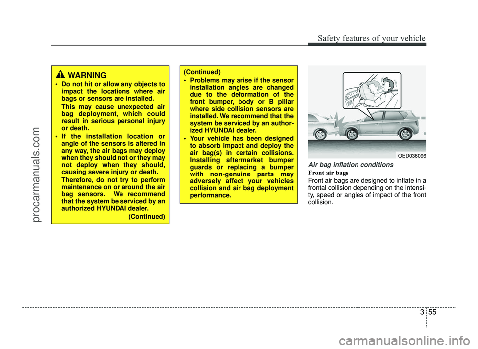 HYUNDAI IX20 2017 Manual PDF 355
Safety features of your vehicle
Air bag inflation conditions
Front air bags
Front air bags are designed to inflate in a frontal collision depending on the intensi-
ty, speed or angles of impact HYUNDAI IX20 2017 Manual PDF 355
Safety features of your vehicle
Air bag inflation conditions
Front air bags
Front air bags are designed to inflate in a frontal collision depending on the intensi-
ty, speed or angles of impact