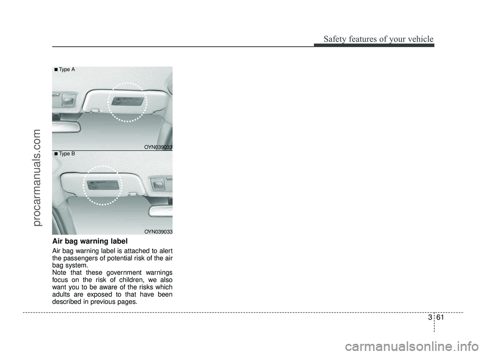 HYUNDAI IX20 2017 Manual PDF 361
Safety features of your vehicle
Air bag warning label
Air bag warning label is attached to alert
the passengers of potential risk of the airbag system.
Note that these government warnings
focus HYUNDAI IX20 2017 Manual PDF 361
Safety features of your vehicle
Air bag warning label
Air bag warning label is attached to alert
the passengers of potential risk of the airbag system.
Note that these government warnings
focus