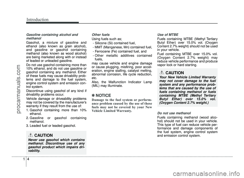 HYUNDAI IX20 2017  Owners Manual Introduction
4
1
Gasoline containing alcohol and
methanol
Gasohol, a mixture of gasoline and 
ethanol (also known as grain alcohol),and gasoline or gasohol containing
methanol (also known as wood alco