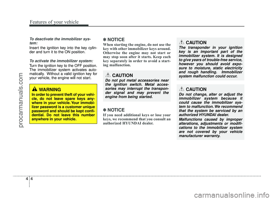 HYUNDAI IX20 2017  Owners Manual Features of your vehicle
4
4
To deactivate the immobilizer sys-
tem:
Insert the ignition key into the key cylin- 
der and turn it to the ON position.
To activate the immobilizer system:
Turn the ignit