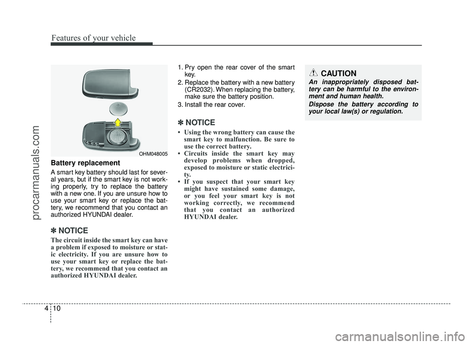 HYUNDAI IX20 2017 Manual Online Features of your vehicle
10
4
Battery replacement
A smart key battery should last for sever-
al years, but if the smart key is not work-
ing properly, try to replace the battery
with a new one. If y HYUNDAI IX20 2017 Manual Online Features of your vehicle
10
4
Battery replacement
A smart key battery should last for sever-
al years, but if the smart key is not work-
ing properly, try to replace the battery
with a new one. If y