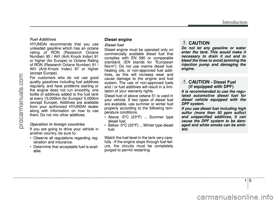 HYUNDAI IX20 2017  Owners Manual 15
Introduction
Fuel Additives
HYUNDAI recommends that you use unleaded gasoline which has an octane
rating of RON (Research Octane
Number) 95 / AKI (Anti Knock Index) 91
or higher (for Europe) or Oct