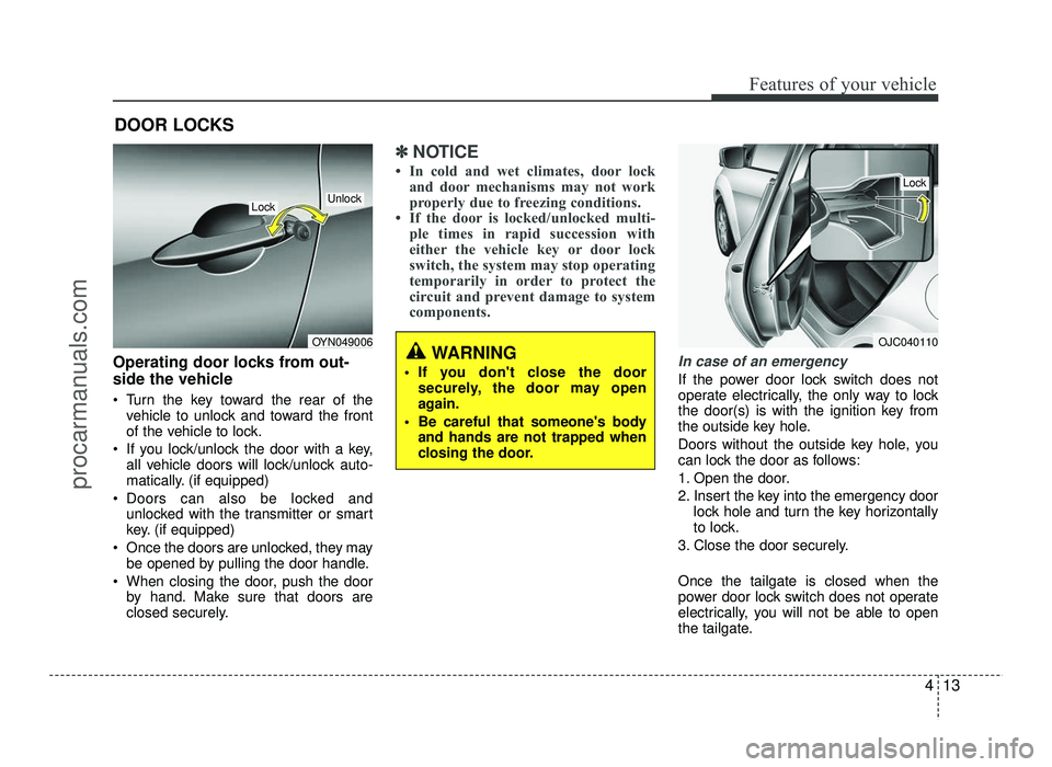 HYUNDAI IX20 2017  Owners Manual 413
Features of your vehicle
Operating door locks from out- 
side the vehicle  
 Turn the key toward the rear of thevehicle to unlock and toward the front 
of the vehicle to lock.
 If you lock/unlock 