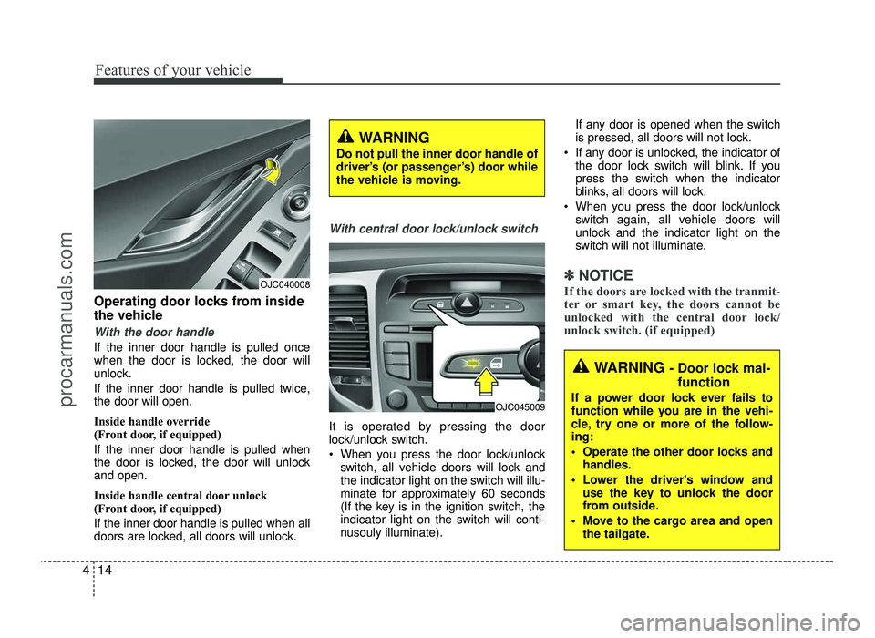 HYUNDAI IX20 2017  Owners Manual Features of your vehicle
14
4
Operating door locks from inside 
the vehicle
With the door handle
If the inner door handle is pulled once 
when the door is locked, the door will
unlock. 
If the inner d