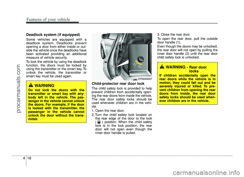 HYUNDAI IX20 2017  Owners Manual Features of your vehicle
16
4
Deadlock system (if equipped) 
Some vehicles are equipped with a 
deadlock system. Deadlocks preventopening a door from either inside or out-
side the vehicle once the de