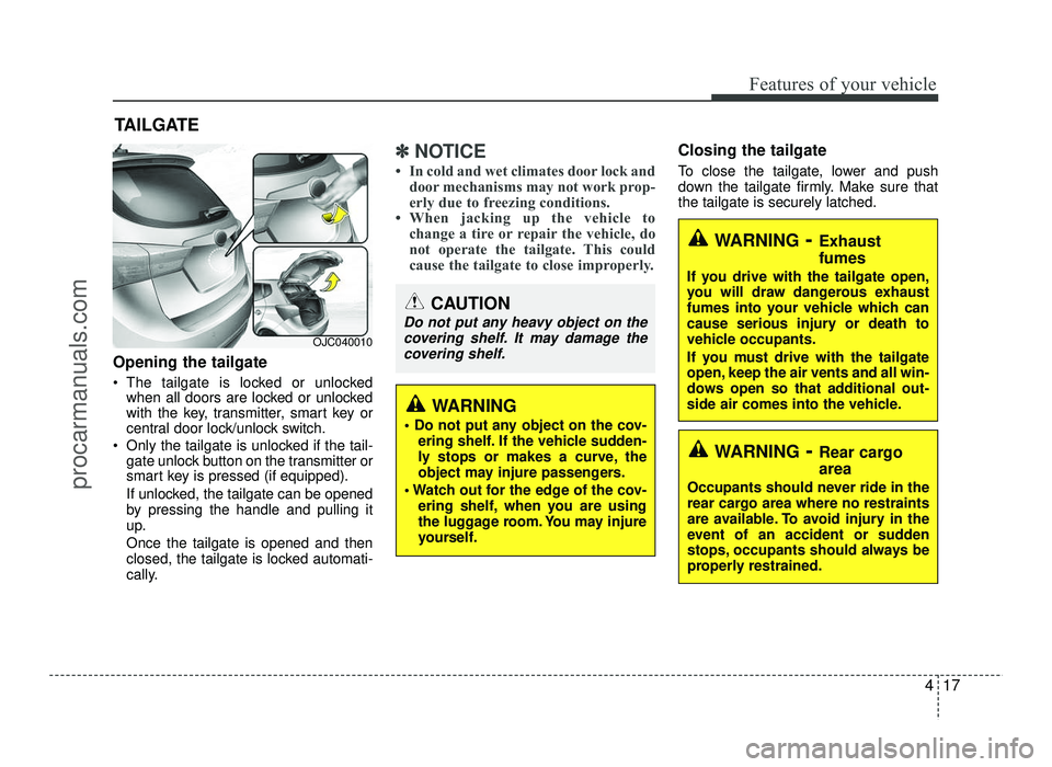 HYUNDAI IX20 2017  Owners Manual 417
Features of your vehicle
Opening the tailgate 
 The tailgate is locked or unlockedwhen all doors are locked or unlocked 
with the key, transmitter, smart key or
central door lock/unlock switch.
 O
