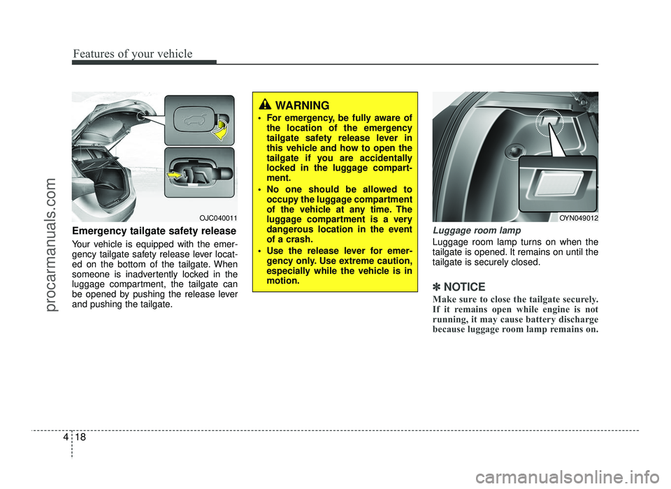 HYUNDAI IX20 2017  Owners Manual Features of your vehicle
18
4
Emergency tailgate safety release 
Your vehicle is equipped with the emer- 
gency tailgate safety release lever locat-
ed on the bottom of the tailgate. When
someone is i