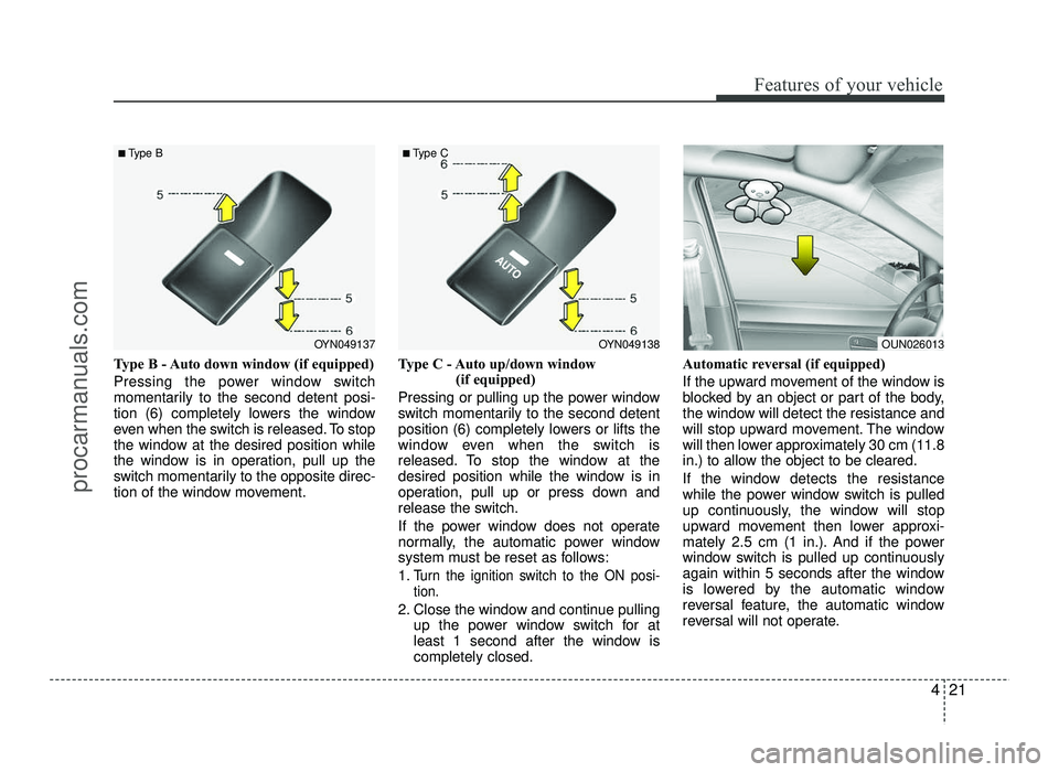 HYUNDAI IX20 2017  Owners Manual 421
Features of your vehicle
Type B - Auto down window (if equipped)  
Pressing the power window switch 
momentarily to the second detent posi-
tion (6) completely lowers the window
even when the swit