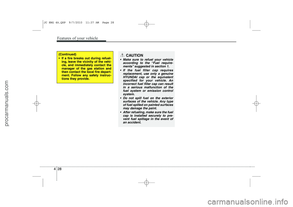 HYUNDAI IX20 2011 Owners Manual Features of your vehicle
28
4
(Continued)
If a fire breaks out during refuel-
ing, leave the vicinity of the vehi-
cle, and immediately contact the
manager of the gas station and
then contact the HYUNDAI IX20 2011 Owners Manual Features of your vehicle
28
4
(Continued)
If a fire breaks out during refuel-
ing, leave the vicinity of the vehi-
cle, and immediately contact the
manager of the gas station and
then contact the