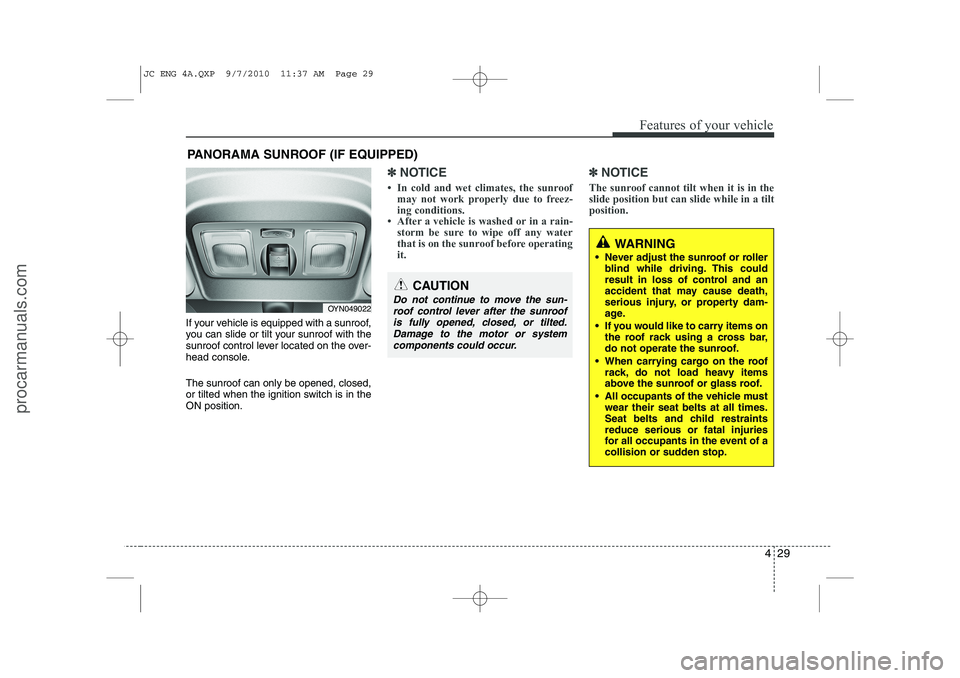 HYUNDAI IX20 2011 Owners Manual 429
Features of your vehicle
If your vehicle is equipped with a sunroof,
you can slide or tilt your sunroof with the
sunroof control lever located on the over-
head console. The sunroof can only be o HYUNDAI IX20 2011 Owners Manual 429
Features of your vehicle
If your vehicle is equipped with a sunroof,
you can slide or tilt your sunroof with the
sunroof control lever located on the over-
head console. The sunroof can only be o