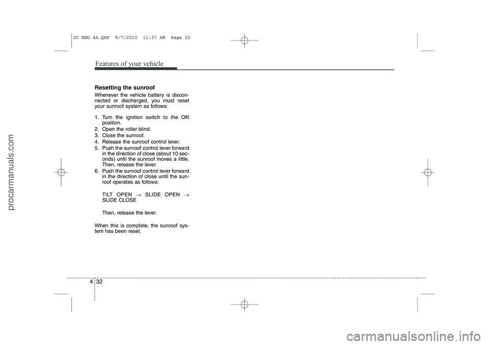 HYUNDAI IX20 2011 Owners Manual Features of your vehicle
32
4
Resetting the sunroof
Whenever the vehicle battery is discon-
nected or discharged, you must reset
your sunroof system as follows:
1. Turn the ignition switch to the O HYUNDAI IX20 2011 Owners Manual Features of your vehicle
32
4
Resetting the sunroof
Whenever the vehicle battery is discon-
nected or discharged, you must reset
your sunroof system as follows:
1. Turn the ignition switch to the O