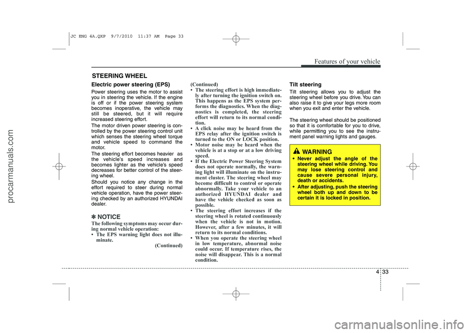 HYUNDAI IX20 2011 Owners Manual 433
Features of your vehicle
Electric power steering (EPS)
Power steering uses the motor to assist
you in steering the vehicle. If the engine
is off or if the power steering system
becomes inoperati HYUNDAI IX20 2011 Owners Manual 433
Features of your vehicle
Electric power steering (EPS)
Power steering uses the motor to assist
you in steering the vehicle. If the engine
is off or if the power steering system
becomes inoperati