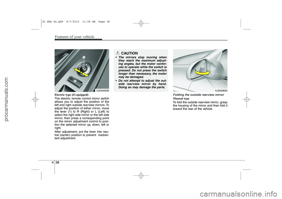 HYUNDAI IX20 2011 Owners Manual Features of your vehicle
38
4
Electric type (if equipped)
The electric remote control mirror switch
allows you to adjust the position of the
left and right outside rearview mirrors. To
adjust the po HYUNDAI IX20 2011 Owners Manual Features of your vehicle
38
4
Electric type (if equipped)
The electric remote control mirror switch
allows you to adjust the position of the
left and right outside rearview mirrors. To
adjust the po