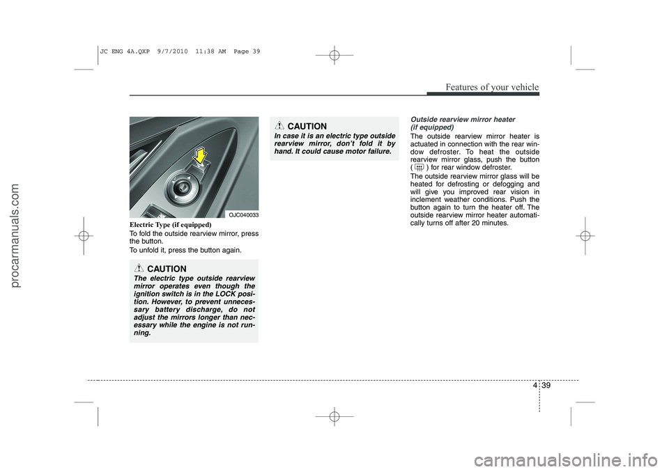 HYUNDAI IX20 2011 Owners Manual 439
Features of your vehicle
Electric Type (if equipped)
To fold the outside rearview mirror, press
the button.
To unfold it, press the button again.
Outside rearview mirror heater (if equipped)
T HYUNDAI IX20 2011 Owners Manual 439
Features of your vehicle
Electric Type (if equipped)
To fold the outside rearview mirror, press
the button.
To unfold it, press the button again.
Outside rearview mirror heater (if equipped)
T