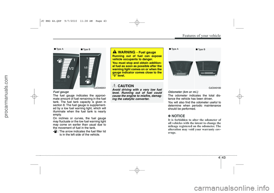 HYUNDAI IX20 2011 Owners Manual 443
Features of your vehicle
Fuel gauge
The fuel gauge indicates the approxi- mate amount of fuel remaining in the fueltank.
The fuel tank capacity is given in
section 8.The fuel gauge is supplement-
HYUNDAI IX20 2011 Owners Manual 443
Features of your vehicle
Fuel gauge
The fuel gauge indicates the approxi- mate amount of fuel remaining in the fueltank.
The fuel tank capacity is given in
section 8.The fuel gauge is supplement-