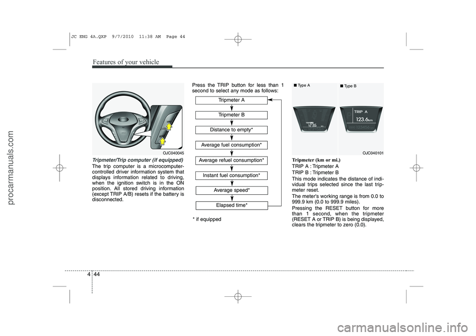 HYUNDAI IX20 2011 Owners Manual Features of your vehicle
44
4
Tripmeter/Trip computer (if equipped)
The trip computer is a microcomputer-
controlled driver information system that
displays information related to driving,
when the i HYUNDAI IX20 2011 Owners Manual Features of your vehicle
44
4
Tripmeter/Trip computer (if equipped)
The trip computer is a microcomputer-
controlled driver information system that
displays information related to driving,
when the i