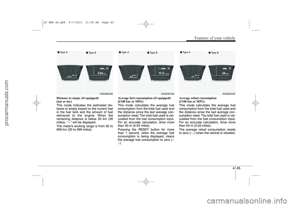 HYUNDAI IX20 2011 Owners Manual 445
Features of your vehicle
Distance to empty (if equipped)
(km or mi.) This mode indicates the estimated dis- tance to empty based on the current fuelin the fuel tank and the amount of fuel
delive HYUNDAI IX20 2011 Owners Manual 445
Features of your vehicle
Distance to empty (if equipped)
(km or mi.) This mode indicates the estimated dis- tance to empty based on the current fuelin the fuel tank and the amount of fuel
delive
