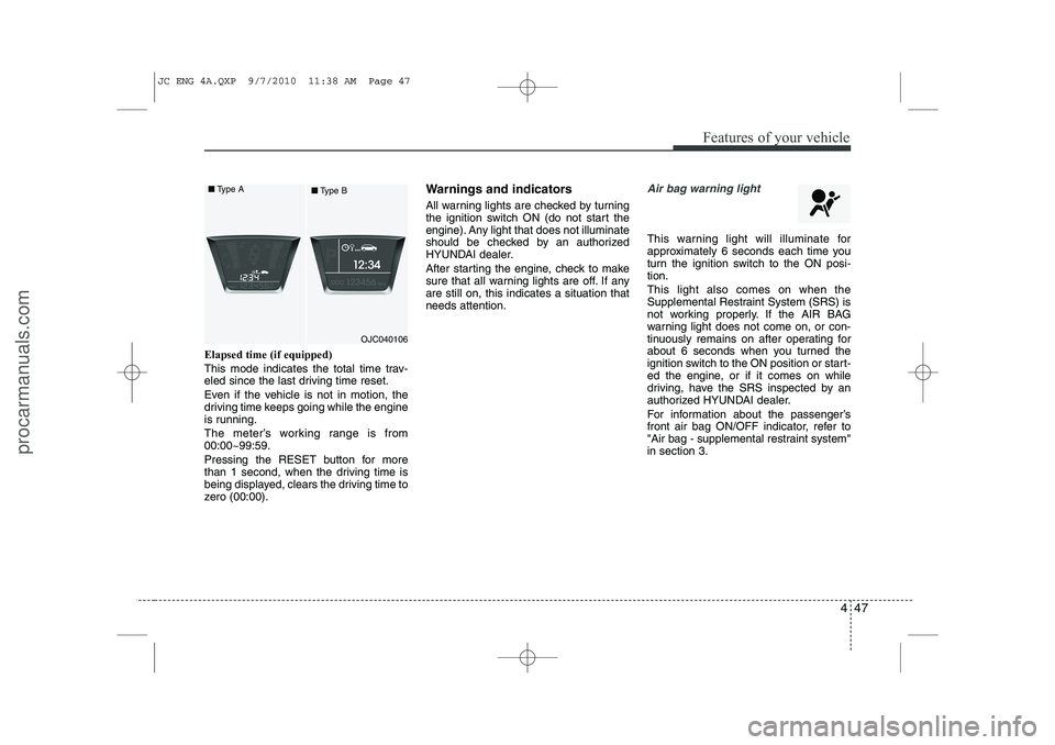 HYUNDAI IX20 2011 Owners Manual 447
Features of your vehicle
Elapsed time (if equipped)
This mode indicates the total time trav-
eled since the last driving time reset.
Even if the vehicle is not in motion, the
driving time keep HYUNDAI IX20 2011 Owners Manual 447
Features of your vehicle
Elapsed time (if equipped)
This mode indicates the total time trav-
eled since the last driving time reset.
Even if the vehicle is not in motion, the
driving time keep