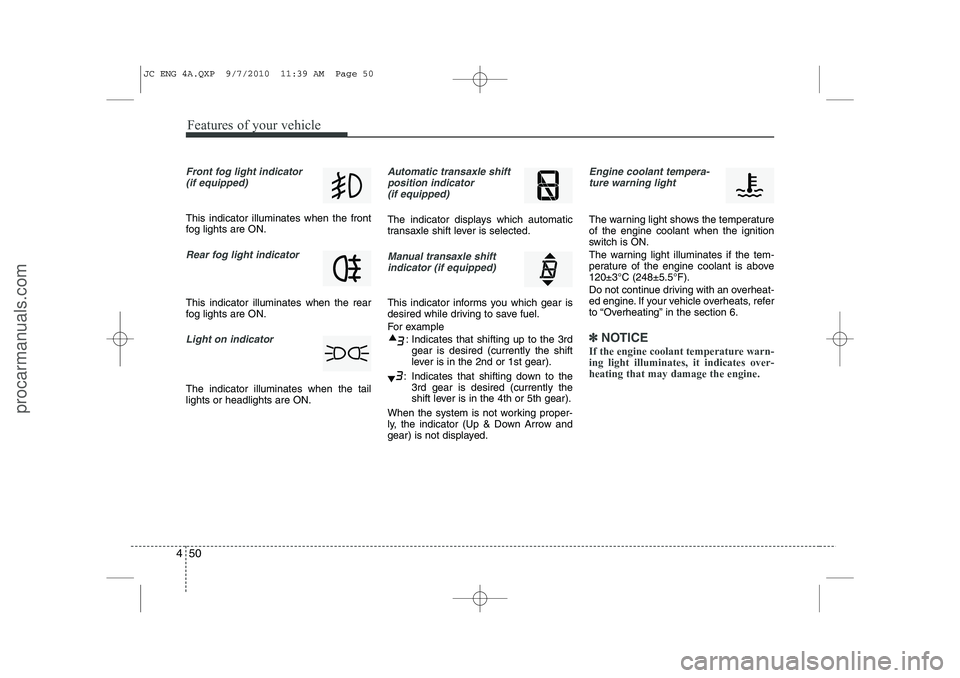 HYUNDAI IX20 2011 Owners Manual Features of your vehicle
50
4
Front fog light indicator
(if equipped)
This indicator illuminates when the front
fog lights are ON.
Rear fog light indicator
This indicator illuminates when the rea HYUNDAI IX20 2011 Owners Manual Features of your vehicle
50
4
Front fog light indicator
(if equipped)
This indicator illuminates when the front
fog lights are ON.
Rear fog light indicator
This indicator illuminates when the rea