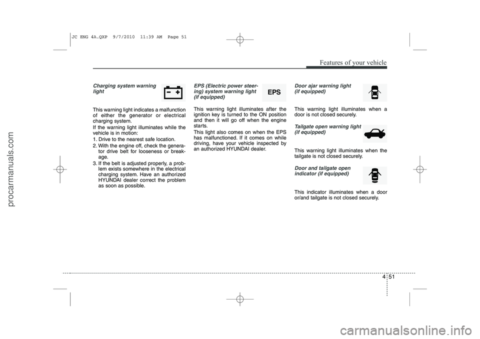 HYUNDAI IX20 2011 Owners Manual 451
Features of your vehicle
Charging system warninglight
This warning light indicates a malfunction
of either the generator or electricalcharging system.
If the warning light illuminates while the HYUNDAI IX20 2011 Owners Manual 451
Features of your vehicle
Charging system warninglight
This warning light indicates a malfunction
of either the generator or electricalcharging system.
If the warning light illuminates while the
