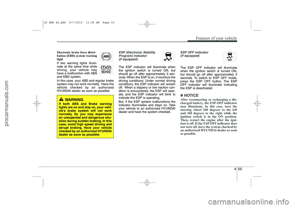 HYUNDAI IX20 2011 Owners Manual 455
Features of your vehicle
Electronic brake force distri- bution (EBD) system warninglight
If two warning lights illumi- nate at the same time while
driving, your vehicle may
have a malfunction wit HYUNDAI IX20 2011 Owners Manual 455
Features of your vehicle
Electronic brake force distri- bution (EBD) system warninglight
If two warning lights illumi- nate at the same time while
driving, your vehicle may
have a malfunction wit