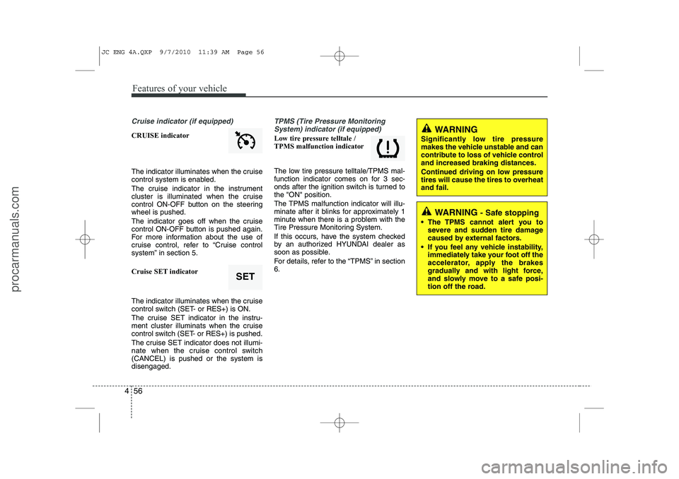 HYUNDAI IX20 2011 Owners Manual Features of your vehicle
56
4
Cruise indicator (if equipped)
CRUISE indicator
The indicator illuminates when the cruise
control system is enabled.
The cruise indicator in the instrument
cluster is HYUNDAI IX20 2011 Owners Manual Features of your vehicle
56
4
Cruise indicator (if equipped)
CRUISE indicator
The indicator illuminates when the cruise
control system is enabled.
The cruise indicator in the instrument
cluster is