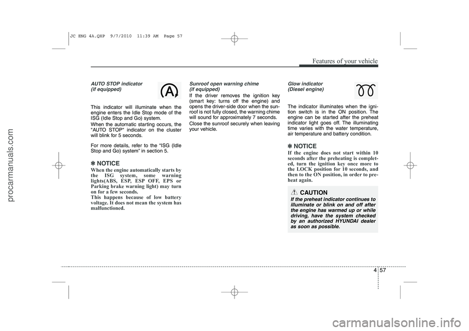 HYUNDAI IX20 2011 Owners Manual 457
Features of your vehicle
AUTO STOP indicator(if equipped)
This indicator will illuminate when the engine enters the Idle Stop mode of theISG (Idle Stop and Go) system.
When the automatic starting HYUNDAI IX20 2011 Owners Manual 457
Features of your vehicle
AUTO STOP indicator(if equipped)
This indicator will illuminate when the engine enters the Idle Stop mode of theISG (Idle Stop and Go) system.
When the automatic starting