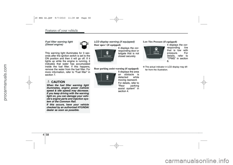 HYUNDAI IX20 2011 Owners Manual Features of your vehicle
58
4
Fuel filter warning light
(Diesel engine)
This warning light illuminates for 3 sec-
onds after the ignition switch is set to the
ON position and then it will go off. If HYUNDAI IX20 2011 Owners Manual Features of your vehicle
58
4
Fuel filter warning light
(Diesel engine)
This warning light illuminates for 3 sec-
onds after the ignition switch is set to the
ON position and then it will go off. If