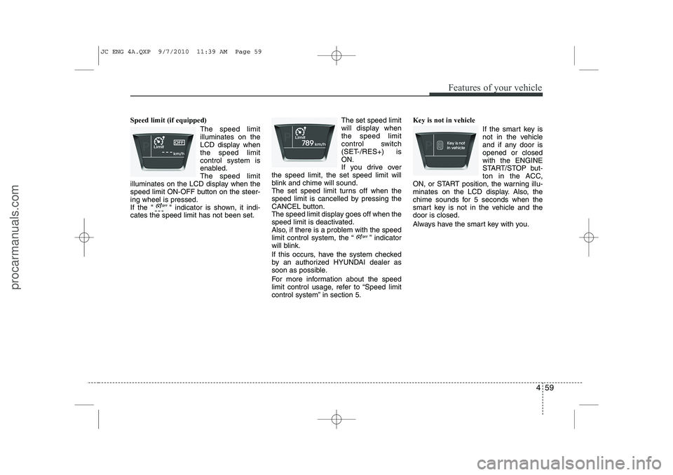 HYUNDAI IX20 2011 Owners Manual 459
Features of your vehicle
Speed limit (if equipped)The speed limit illuminates on the
LCD display whenthe speed limitcontrol system is
enabled.The speed limit
illuminates on the LCD display when th HYUNDAI IX20 2011 Owners Manual 459
Features of your vehicle
Speed limit (if equipped)The speed limit illuminates on the
LCD display whenthe speed limitcontrol system is
enabled.The speed limit
illuminates on the LCD display when th