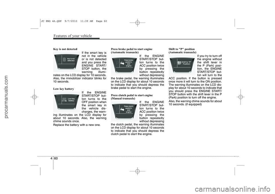 HYUNDAI IX20 2011 Owners Manual Features of your vehicle
60
4
Key is not detected
If the smart key is
not in the vehicleor is not detected
and you press the
ENGINE START/
STOP button, the
warning illumi-
nates on the LCD display f HYUNDAI IX20 2011 Owners Manual Features of your vehicle
60
4
Key is not detected
If the smart key is
not in the vehicleor is not detected
and you press the
ENGINE START/
STOP button, the
warning illumi-
nates on the LCD display f