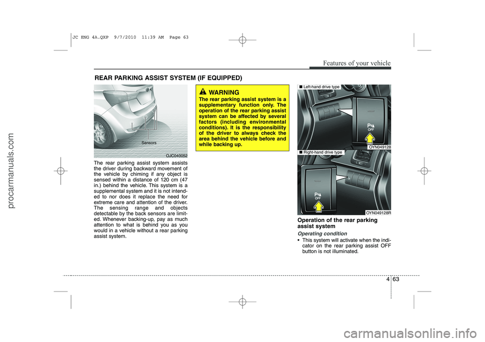 HYUNDAI IX20 2011 Owners Manual 463
Features of your vehicle
The rear parking assist system assists
the driver during backward movement of
the vehicle by chiming if any object issensed within a distance of 120 cm (47
in.) behind th HYUNDAI IX20 2011 Owners Manual 463
Features of your vehicle
The rear parking assist system assists
the driver during backward movement of
the vehicle by chiming if any object issensed within a distance of 120 cm (47
in.) behind th