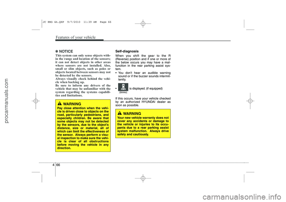 HYUNDAI IX20 2011 Owners Manual Features of your vehicle
66
4
✽✽
NOTICE
This system can only sense objects with- in the range and location of the sensors;
it can not detect objects in other areas
where sensors are not installed. HYUNDAI IX20 2011 Owners Manual Features of your vehicle
66
4
✽✽
NOTICE
This system can only sense objects with- in the range and location of the sensors;
it can not detect objects in other areas
where sensors are not installed.