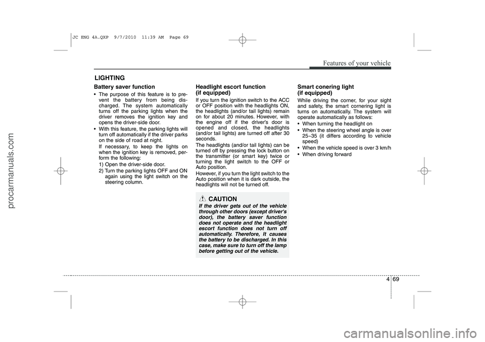 HYUNDAI IX20 2011 Owners Manual 469
Features of your vehicle
Battery saver function
The purpose of this feature is to pre-vent the battery from being dis-
charged. The system automatically
turns off the parking lights when th HYUNDAI IX20 2011 Owners Manual 469
Features of your vehicle
Battery saver function
The purpose of this feature is to pre-vent the battery from being dis-
charged. The system automatically
turns off the parking lights when th
