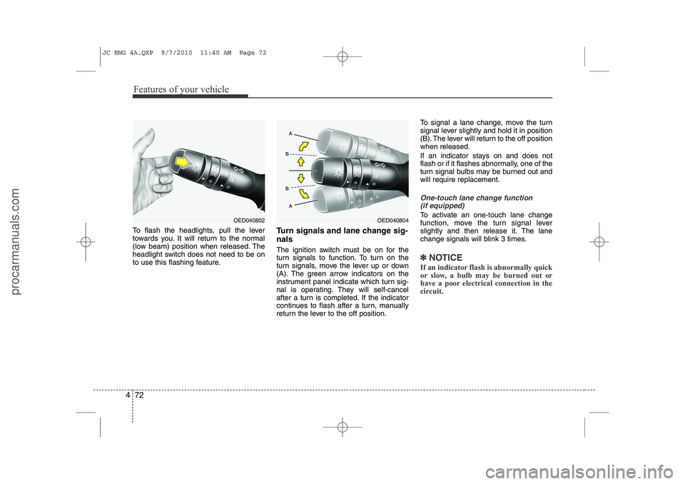 HYUNDAI IX20 2011 Owners Manual Features of your vehicle
72
4
To flash the headlights, pull the lever
towards you. It will return to the normal
(low beam) position when released. The
headlight switch does not need to be on
to use t HYUNDAI IX20 2011 Owners Manual Features of your vehicle
72
4
To flash the headlights, pull the lever
towards you. It will return to the normal
(low beam) position when released. The
headlight switch does not need to be on
to use t