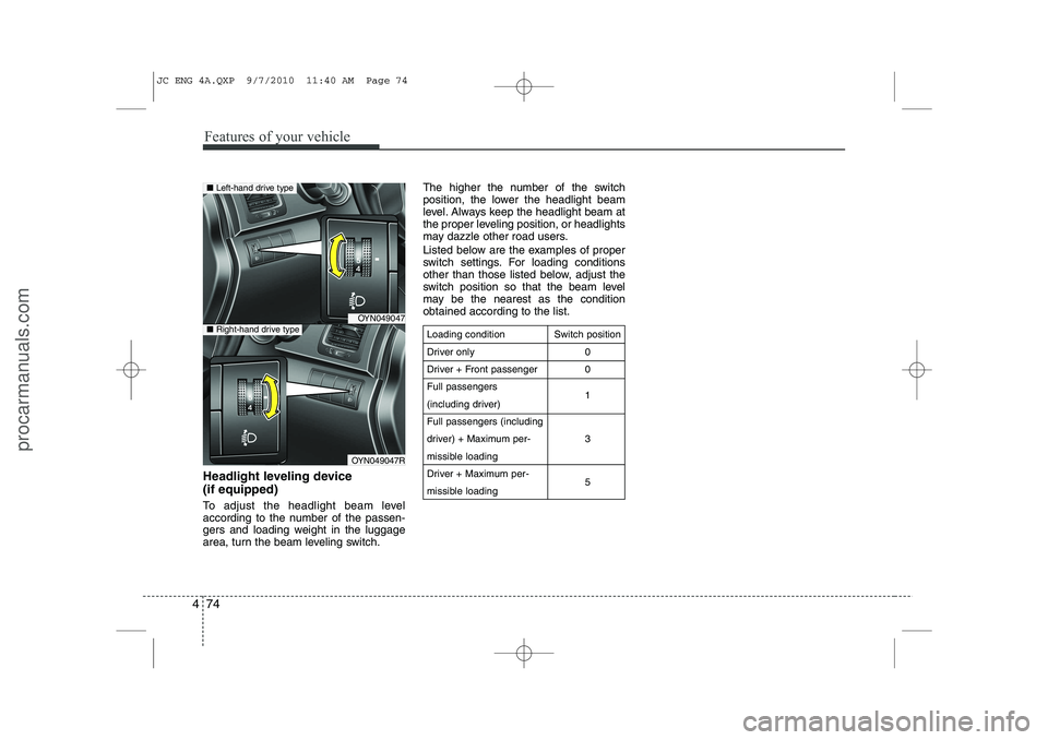 HYUNDAI IX20 2011 Owners Manual Features of your vehicle
74
4
Headlight leveling device (if equipped)
To adjust the headlight beam level
according to the number of the passen-
gers and loading weight in the luggage
area, turn the HYUNDAI IX20 2011 Owners Manual Features of your vehicle
74
4
Headlight leveling device (if equipped)
To adjust the headlight beam level
according to the number of the passen-
gers and loading weight in the luggage
area, turn the
