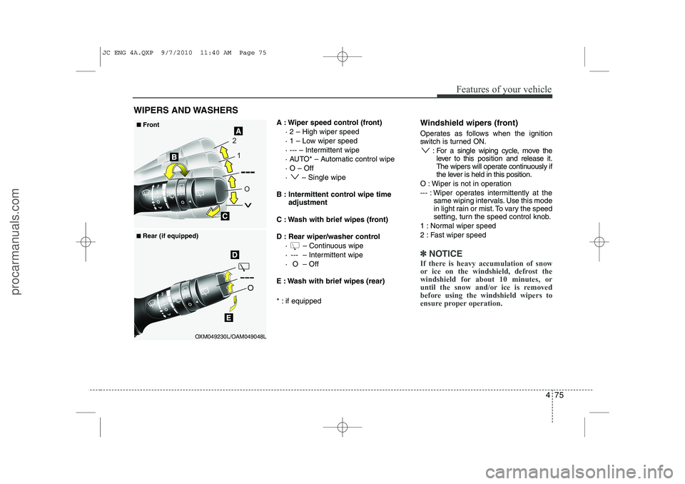 HYUNDAI IX20 2011 Owners Manual 475
Features of your vehicle
A : Wiper speed control (front)· 2 – High wiper speed
· 1 – Low wiper speed
· --- – Intermittent wipe
· AUTO* – Automatic control wipe· O – Off
· – Si HYUNDAI IX20 2011 Owners Manual 475
Features of your vehicle
A : Wiper speed control (front)· 2 – High wiper speed
· 1 – Low wiper speed
· --- – Intermittent wipe
· AUTO* – Automatic control wipe· O – Off
· – Si