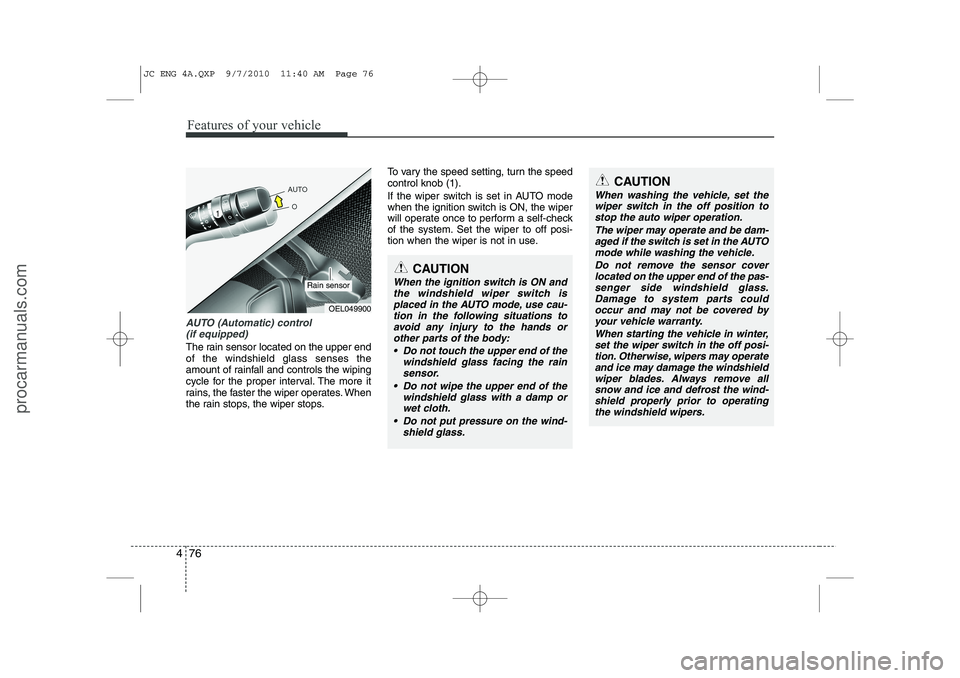 HYUNDAI IX20 2011 Owners Manual Features of your vehicle
76
4
AUTO (Automatic) control
(if equipped)
The rain sensor located on the upper end of the windshield glass senses the
amount of rainfall and controls the wiping
cycle for t HYUNDAI IX20 2011 Owners Manual Features of your vehicle
76
4
AUTO (Automatic) control
(if equipped)
The rain sensor located on the upper end of the windshield glass senses the
amount of rainfall and controls the wiping
cycle for t