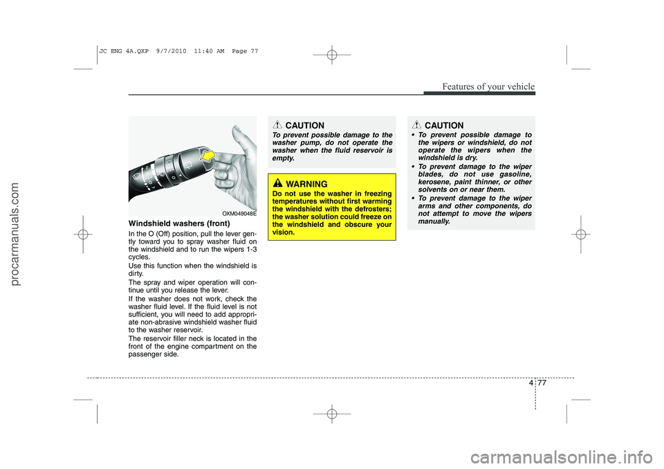 HYUNDAI IX20 2011 Owners Manual 477
Features of your vehicle
Windshield washers (front)
In the O (Off) position, pull the lever gen-
tly toward you to spray washer fluid on
the windshield and to run the wipers 1-3
cycles. Use thi HYUNDAI IX20 2011 Owners Manual 477
Features of your vehicle
Windshield washers (front)
In the O (Off) position, pull the lever gen-
tly toward you to spray washer fluid on
the windshield and to run the wipers 1-3
cycles. Use thi