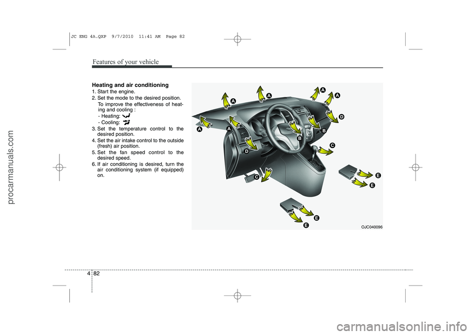 HYUNDAI IX20 2011 Owners Manual Features of your vehicle
82
4
Heating and air conditioning
1. Start the engine.
2. Set the mode to the desired position.
To improve the effectiveness of heat-ing and cooling :
- Heating:- Cooling:
3 HYUNDAI IX20 2011 Owners Manual Features of your vehicle
82
4
Heating and air conditioning
1. Start the engine.
2. Set the mode to the desired position.
To improve the effectiveness of heat-ing and cooling :
- Heating:- Cooling:
3